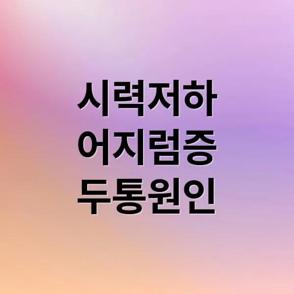 시력 저하, 어지럼증, 두통 동반 시 의심 질환과 위험 신호