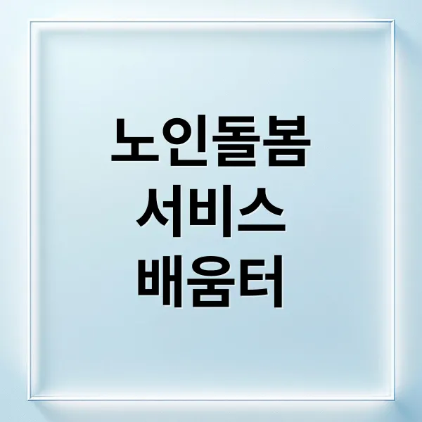노인맞춤돌봄서비스 배움터: 신청부터 활용까지 완벽 가이드