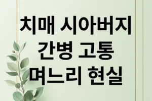 치매 시아버지 간병, 며느리의 고통과 현실: 갈등 해결 및 법적 권리