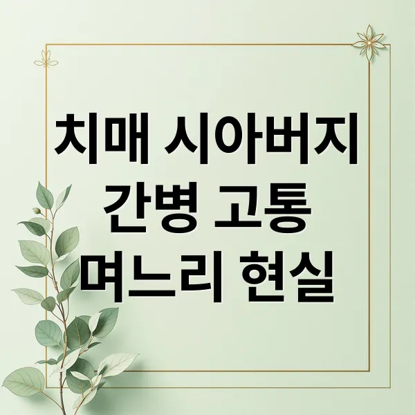 치매 시아버지 간병, 며느리의 고통과 현실: 갈등 해결 및 법적 권리