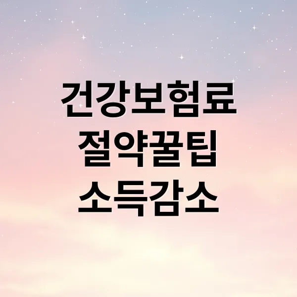 건강보험료 절약 꿀팁: 소득 감소, 피부양자, 임의계속, 재산 활용 A to Z