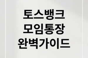 토스뱅크 모임통장 완벽 가이드: 개설부터 금리, 타사 비교까지